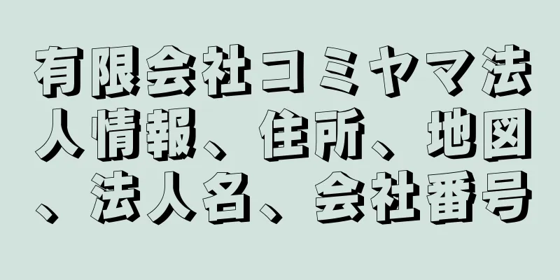 有限会社コミヤマ法人情報、住所、地図、法人名、会社番号