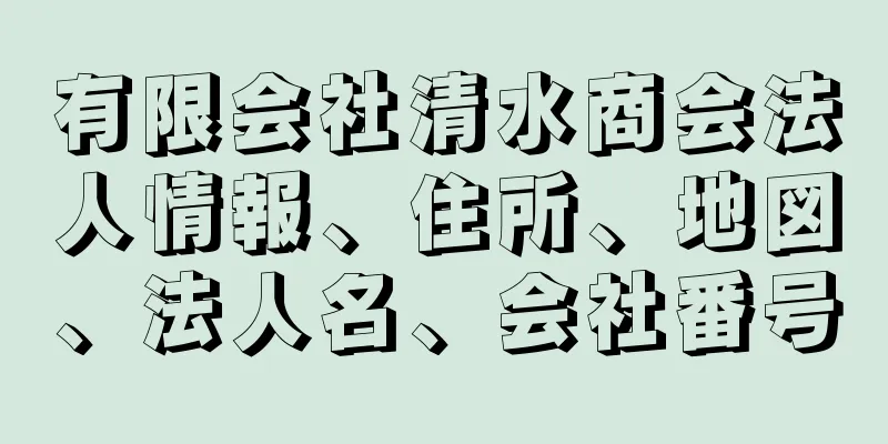 有限会社清水商会法人情報、住所、地図、法人名、会社番号