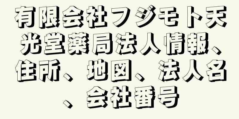 有限会社フジモト天光堂薬局法人情報、住所、地図、法人名、会社番号