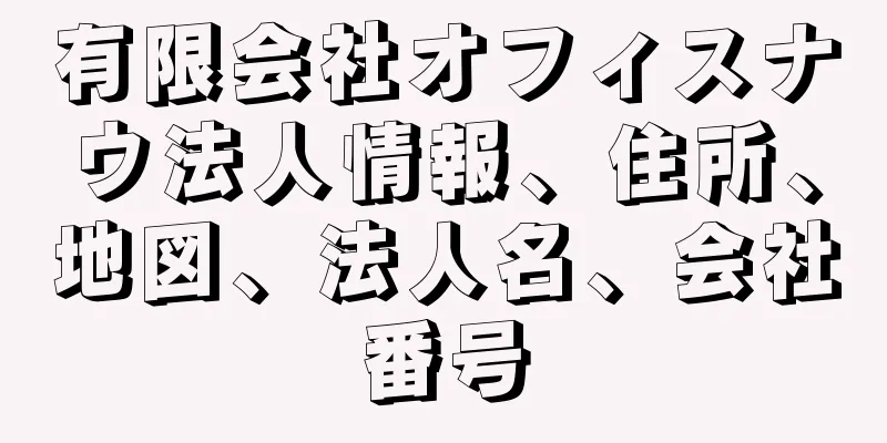 有限会社オフィスナウ法人情報、住所、地図、法人名、会社番号