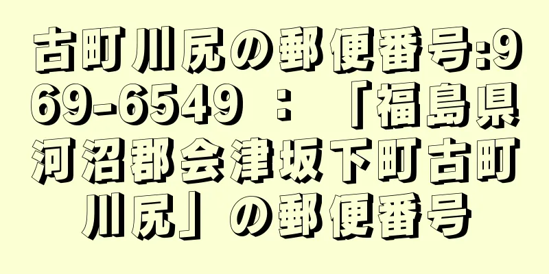 古町川尻の郵便番号:969-6549 ： 「福島県河沼郡会津坂下町古町川尻」の郵便番号