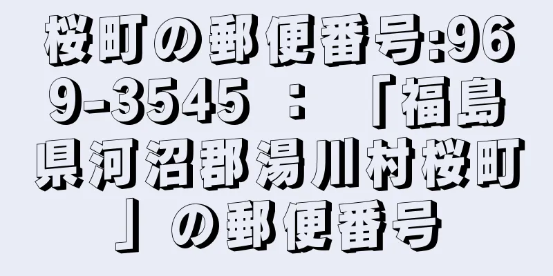 桜町の郵便番号:969-3545 ： 「福島県河沼郡湯川村桜町」の郵便番号