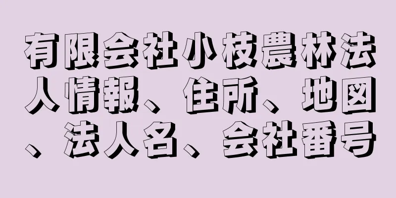 有限会社小枝農林法人情報、住所、地図、法人名、会社番号