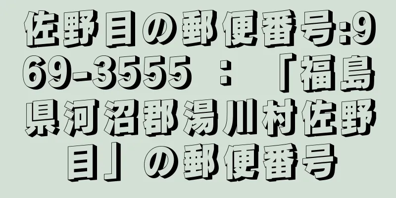 佐野目の郵便番号:969-3555 ： 「福島県河沼郡湯川村佐野目」の郵便番号