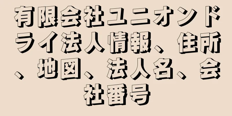 有限会社ユニオンドライ法人情報、住所、地図、法人名、会社番号