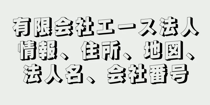 有限会社エース法人情報、住所、地図、法人名、会社番号