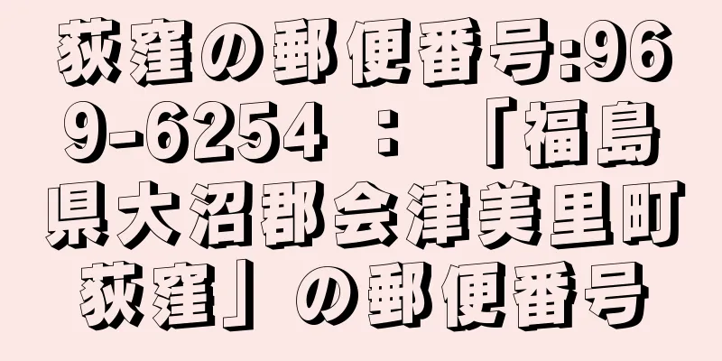 荻窪の郵便番号:969-6254 ： 「福島県大沼郡会津美里町荻窪」の郵便番号