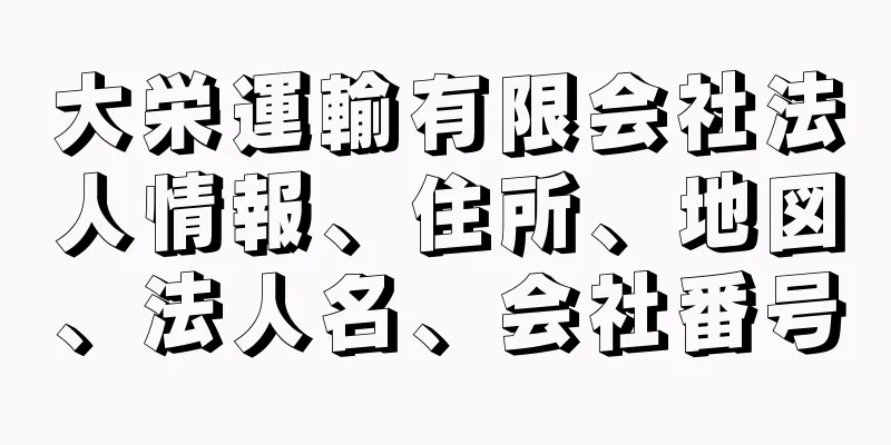 大栄運輸有限会社法人情報、住所、地図、法人名、会社番号