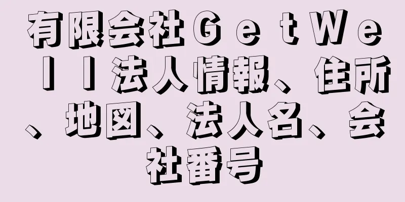 有限会社ＧｅｔＷｅｌｌ法人情報、住所、地図、法人名、会社番号