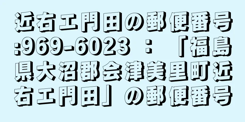 近右エ門田の郵便番号:969-6023 ： 「福島県大沼郡会津美里町近右エ門田」の郵便番号