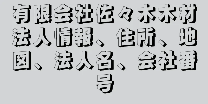 有限会社佐々木木材法人情報、住所、地図、法人名、会社番号