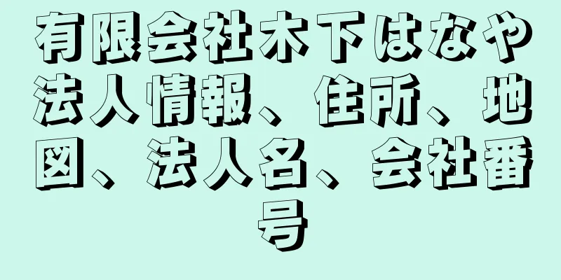 有限会社木下はなや法人情報、住所、地図、法人名、会社番号