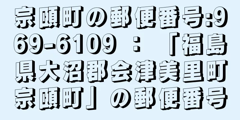 宗頤町の郵便番号:969-6109 ： 「福島県大沼郡会津美里町宗頤町」の郵便番号