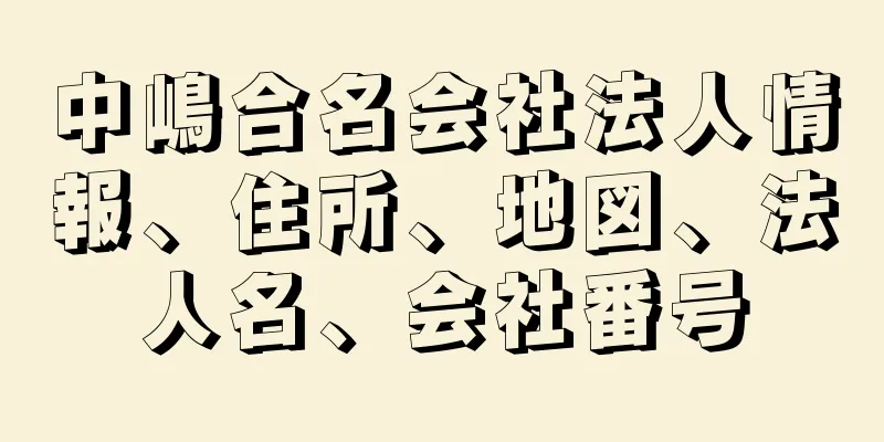 中嶋合名会社法人情報、住所、地図、法人名、会社番号