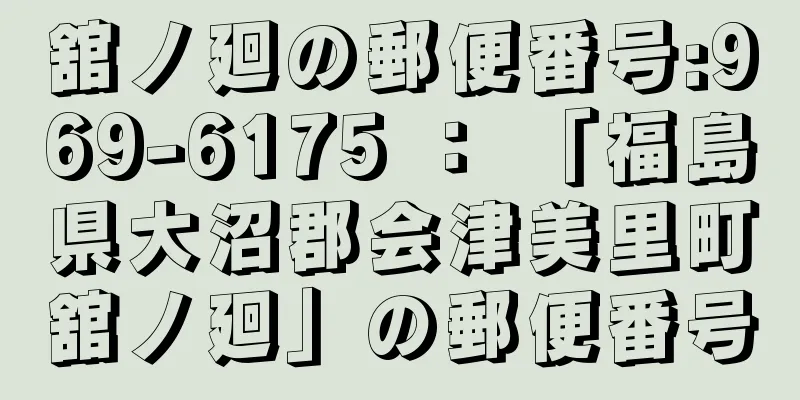 舘ノ廻の郵便番号:969-6175 ： 「福島県大沼郡会津美里町舘ノ廻」の郵便番号