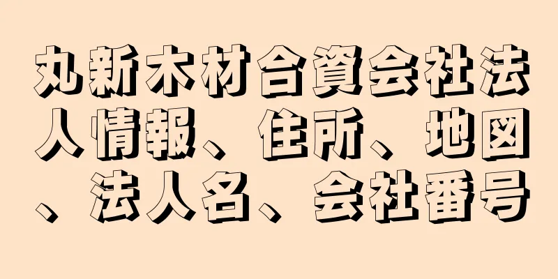 丸新木材合資会社法人情報、住所、地図、法人名、会社番号