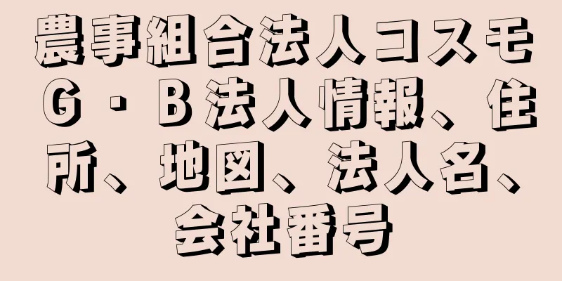 農事組合法人コスモＧ・Ｂ法人情報、住所、地図、法人名、会社番号