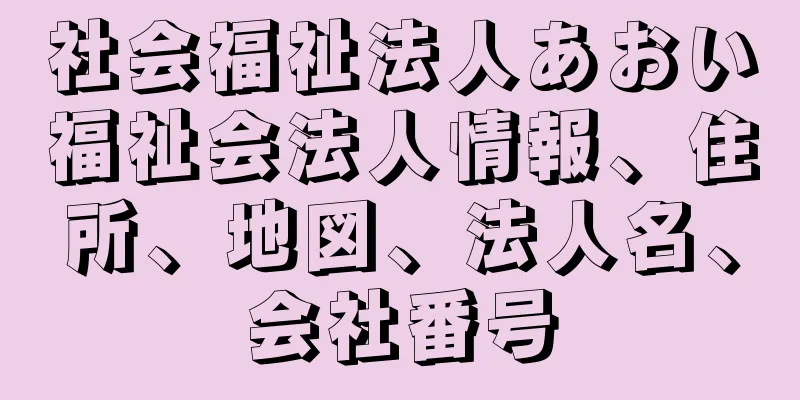 社会福祉法人あおい福祉会法人情報、住所、地図、法人名、会社番号