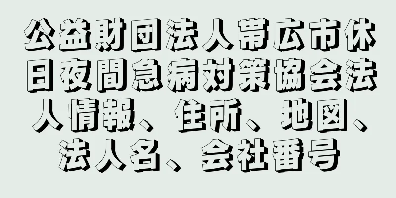 公益財団法人帯広市休日夜間急病対策協会法人情報、住所、地図、法人名、会社番号