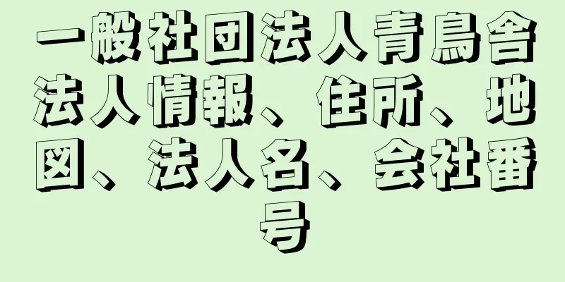 一般社団法人青鳥舎法人情報、住所、地図、法人名、会社番号