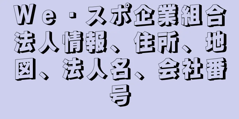 Ｗｅ・スポ企業組合法人情報、住所、地図、法人名、会社番号