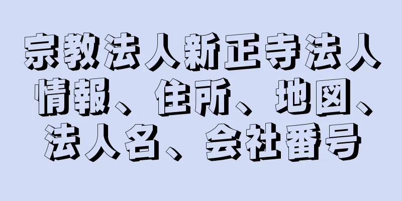 宗教法人新正寺法人情報、住所、地図、法人名、会社番号