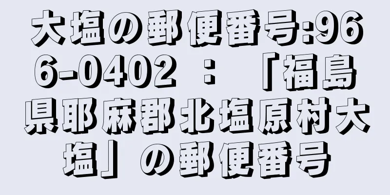 大塩の郵便番号:966-0402 ： 「福島県耶麻郡北塩原村大塩」の郵便番号