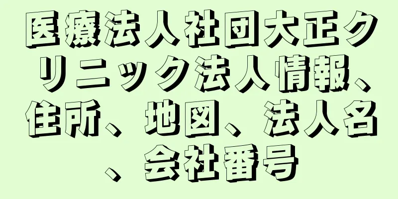 医療法人社団大正クリニック法人情報、住所、地図、法人名、会社番号