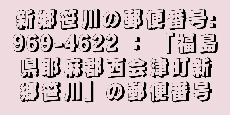 新郷笹川の郵便番号:969-4622 ： 「福島県耶麻郡西会津町新郷笹川」の郵便番号