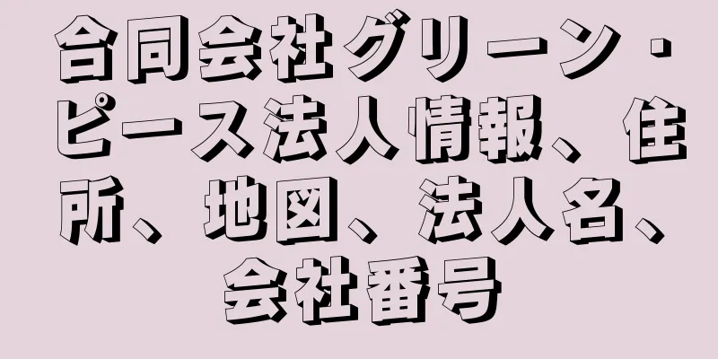 合同会社グリーン・ピース法人情報、住所、地図、法人名、会社番号