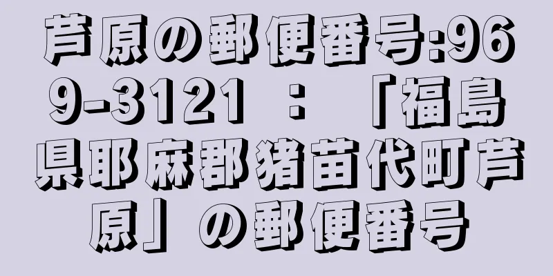 芦原の郵便番号:969-3121 ： 「福島県耶麻郡猪苗代町芦原」の郵便番号