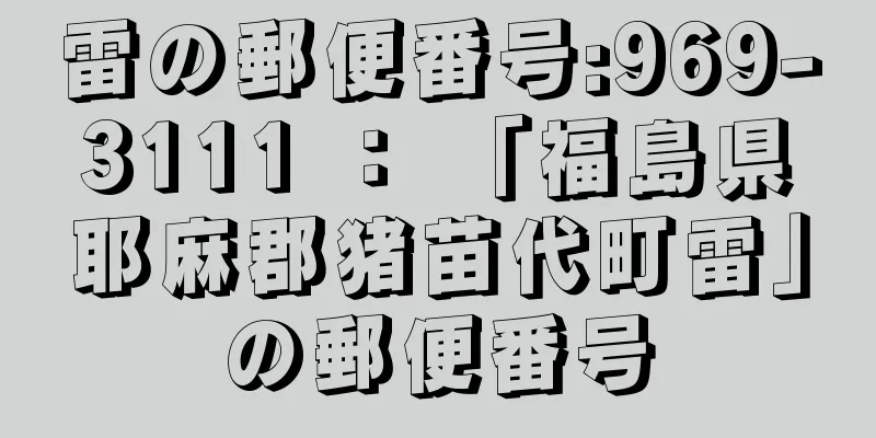 雷の郵便番号:969-3111 ： 「福島県耶麻郡猪苗代町雷」の郵便番号