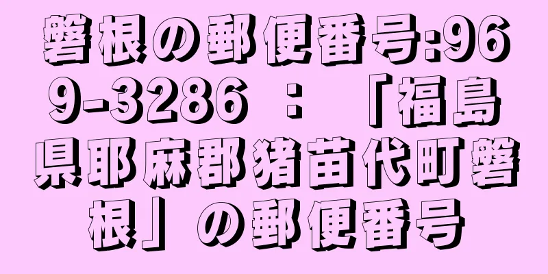 磐根の郵便番号:969-3286 ： 「福島県耶麻郡猪苗代町磐根」の郵便番号