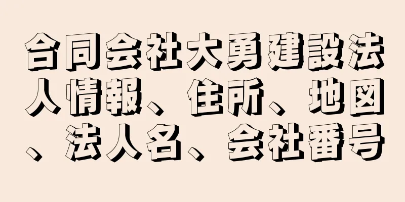 合同会社大勇建設法人情報、住所、地図、法人名、会社番号