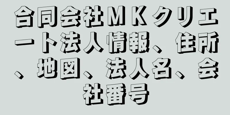 合同会社ＭＫクリエート法人情報、住所、地図、法人名、会社番号