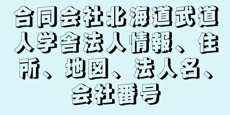 合同会社北海道武道人学舎法人情報、住所、地図、法人名、会社番号