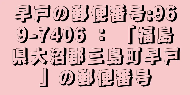 早戸の郵便番号:969-7406 ： 「福島県大沼郡三島町早戸」の郵便番号