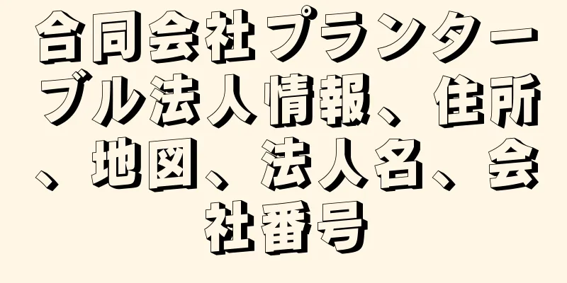 合同会社プランターブル法人情報、住所、地図、法人名、会社番号