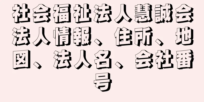 社会福祉法人慧誠会法人情報、住所、地図、法人名、会社番号