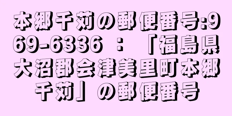 本郷千苅の郵便番号:969-6336 ： 「福島県大沼郡会津美里町本郷千苅」の郵便番号