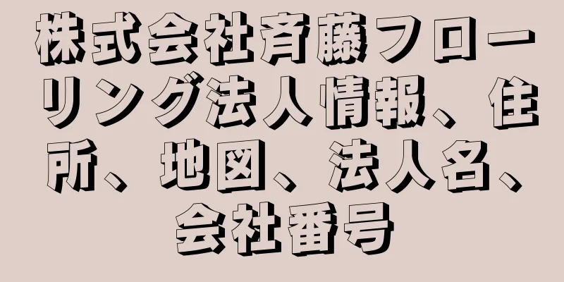 株式会社斉藤フローリング法人情報、住所、地図、法人名、会社番号