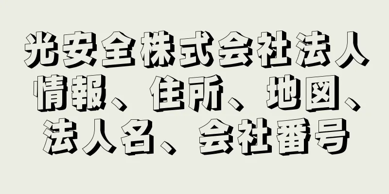 光安全株式会社法人情報、住所、地図、法人名、会社番号