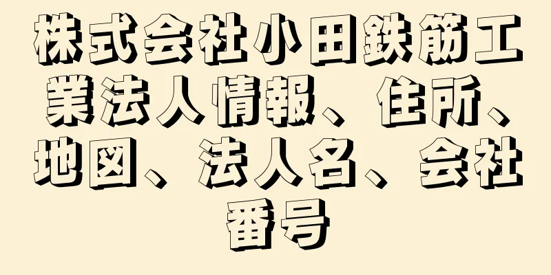 株式会社小田鉄筋工業法人情報、住所、地図、法人名、会社番号