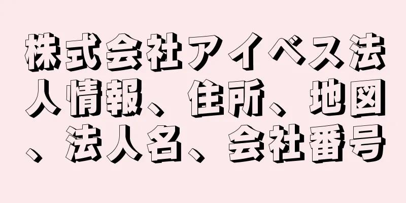 株式会社アイベス法人情報、住所、地図、法人名、会社番号