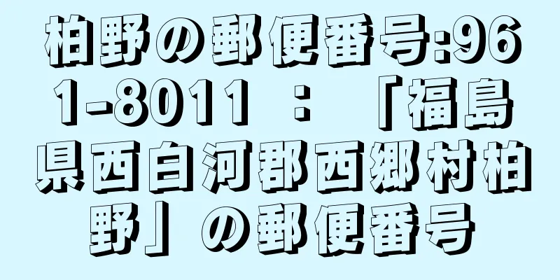 柏野の郵便番号:961-8011 ： 「福島県西白河郡西郷村柏野」の郵便番号