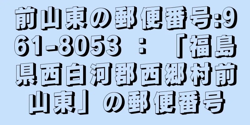 前山東の郵便番号:961-8053 ： 「福島県西白河郡西郷村前山東」の郵便番号