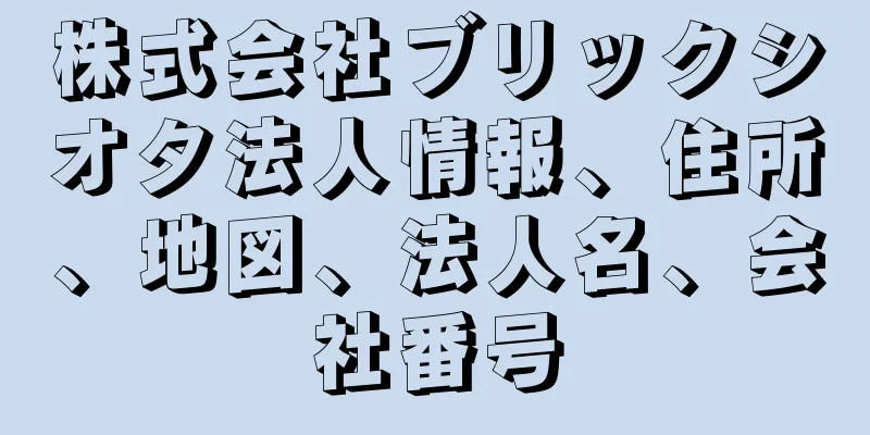 株式会社ブリックシオタ法人情報、住所、地図、法人名、会社番号