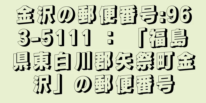 金沢の郵便番号:963-5111 ： 「福島県東白川郡矢祭町金沢」の郵便番号