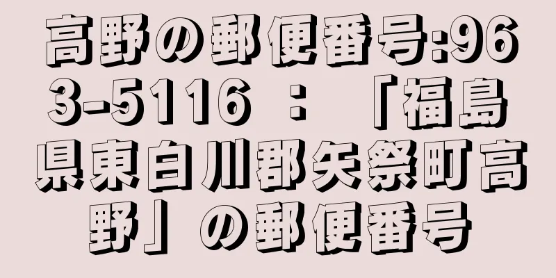 高野の郵便番号:963-5116 ： 「福島県東白川郡矢祭町高野」の郵便番号