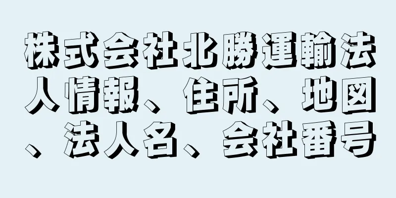 株式会社北勝運輸法人情報、住所、地図、法人名、会社番号